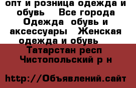  опт и розница одежда и обувь  - Все города Одежда, обувь и аксессуары » Женская одежда и обувь   . Татарстан респ.,Чистопольский р-н